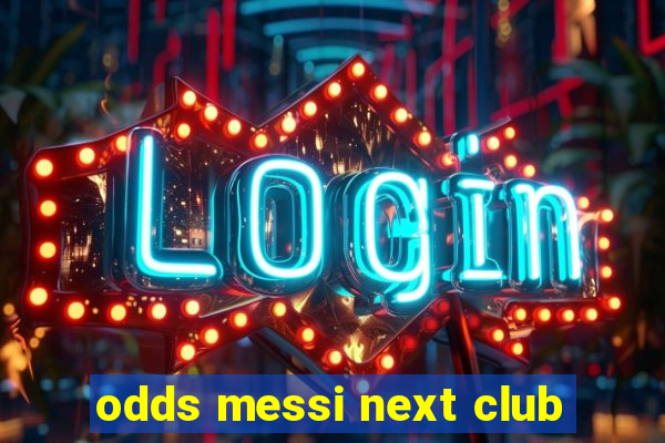 odds messi next club