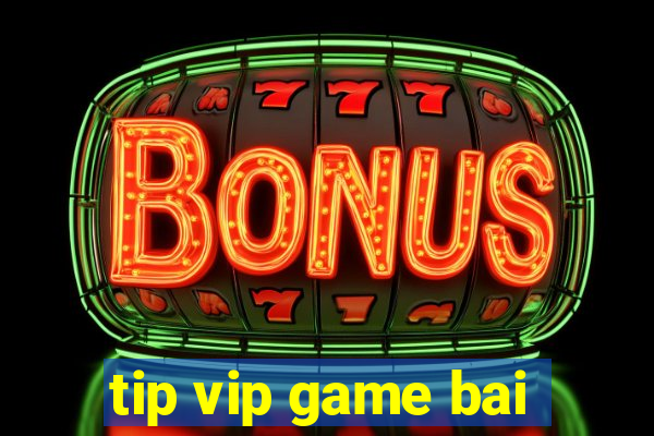 tip vip game bai