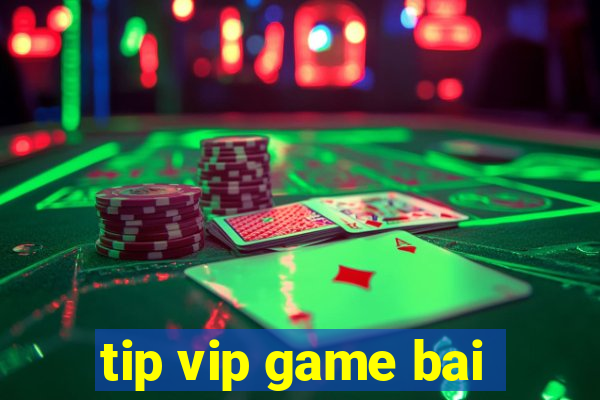 tip vip game bai