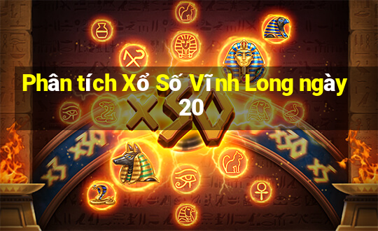 Phân tích Xổ Số Vĩnh Long ngày 20