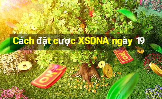 Cách đặt cược XSDNA ngày 19