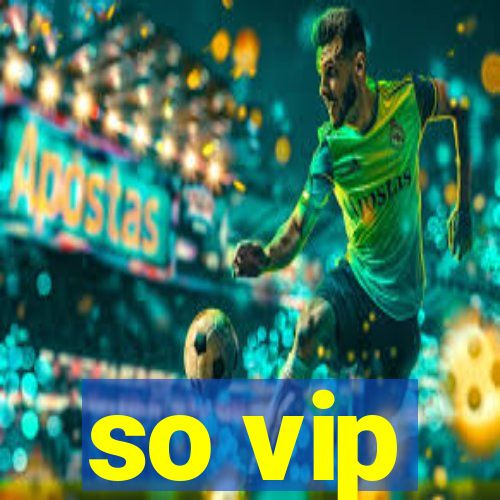 so vip