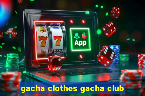 gacha clothes gacha club