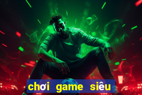 chơi game siêu anh hu ng