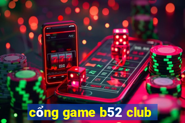 cổng game b52 club