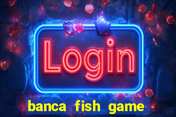 banca fish game bắn cá