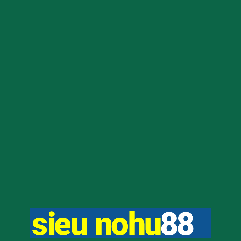 sieu nohu88