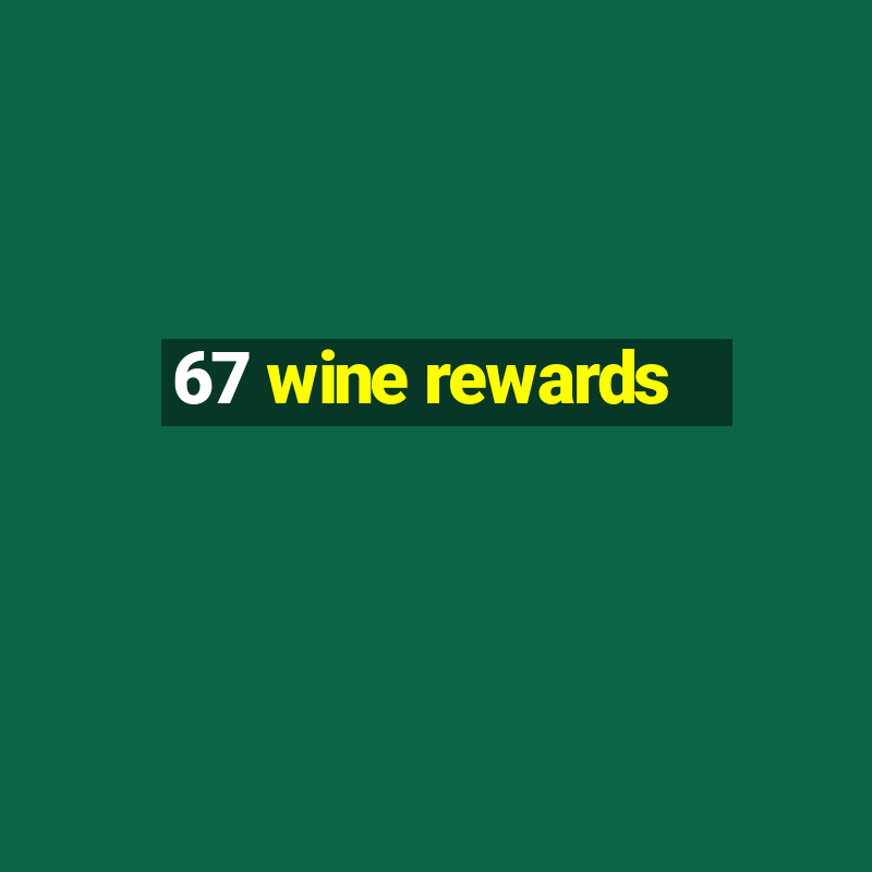 67 wine rewards