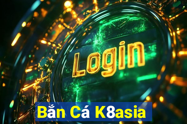 Bắn Cá K8asia