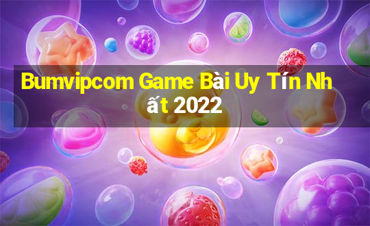 Bumvipcom Game Bài Uy Tín Nhất 2022