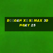 Dự Đoán Xổ Số Max 3D ngày 25