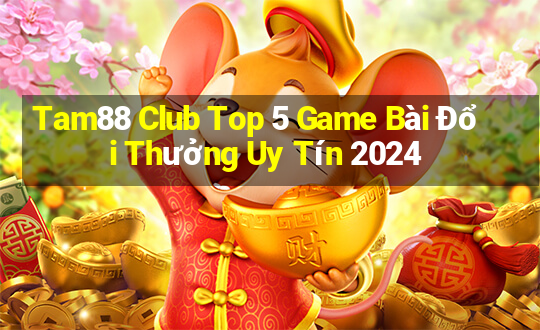 Tam88 Club Top 5 Game Bài Đổi Thưởng Uy Tín 2024