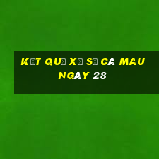 kết quả Xổ Số Cà Mau ngày 28