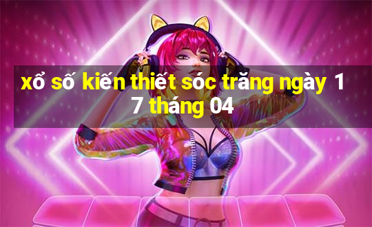 xổ số kiến thiết sóc trăng ngày 17 tháng 04