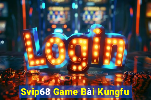 Svip68 Game Bài Kungfu