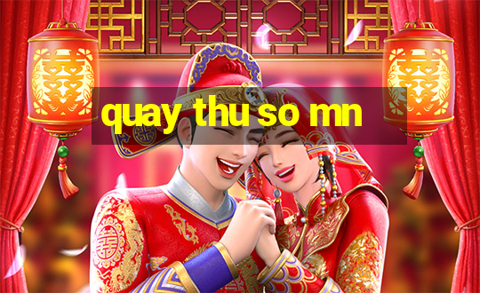 quay thu so mn