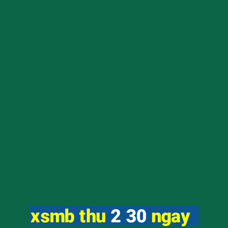 xsmb thu 2 30 ngay