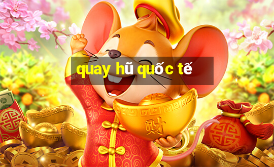 quay hũ quốc tế