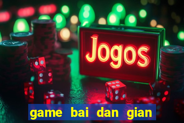 game bai dan gian viet nam