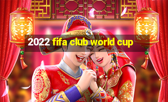 2022 fifa club world cup