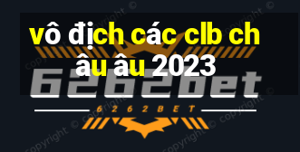 vô địch các clb châu âu 2023