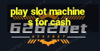 play slot machines for cash