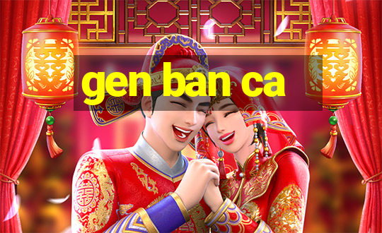 gen ban ca