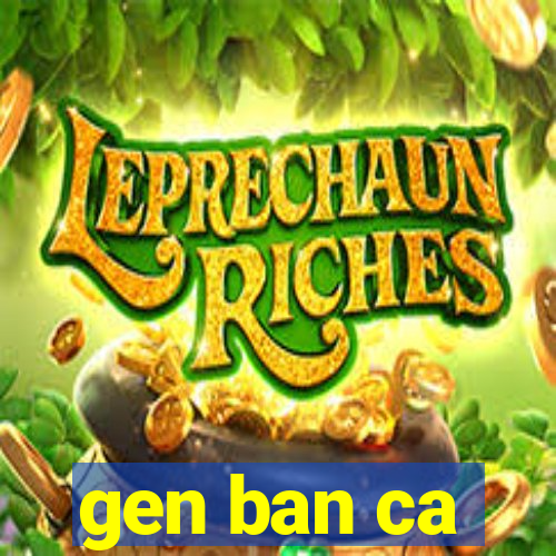 gen ban ca