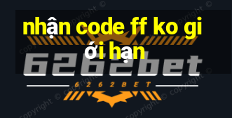 nhận code ff ko giới hạn