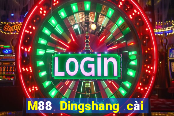 M88 Dingshang cài đặt miễn phí