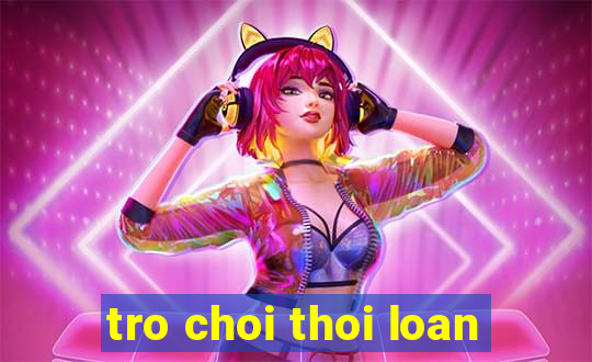 tro choi thoi loan