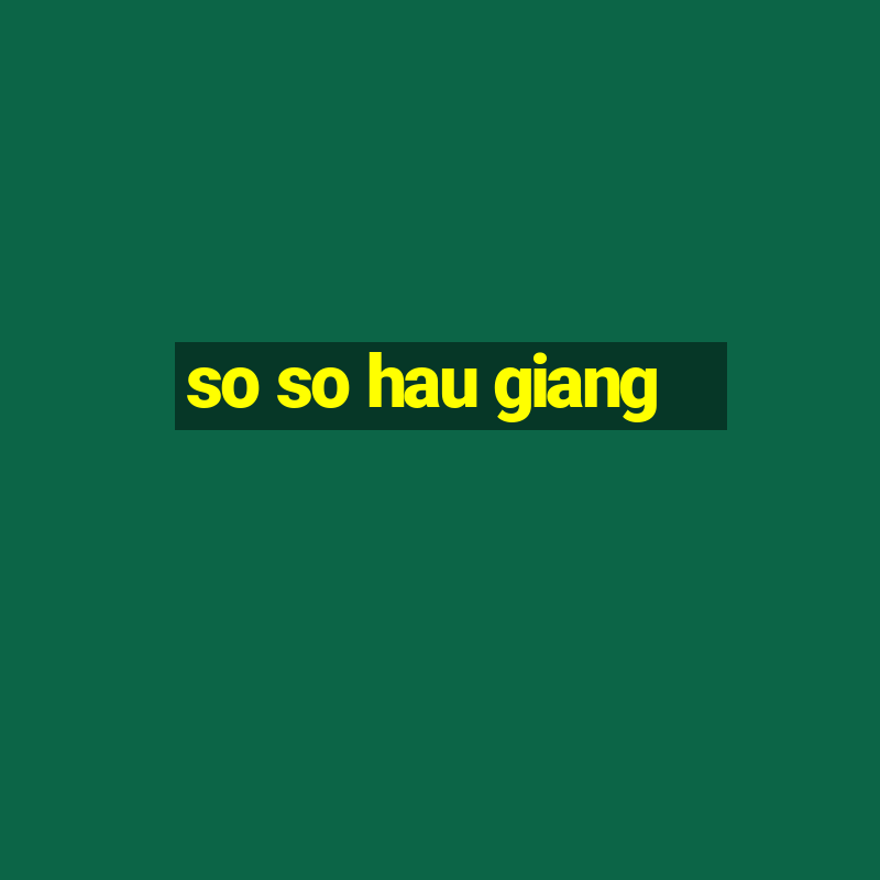 so so hau giang