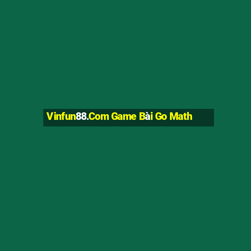 Vinfun88.Com Game Bài Go Math