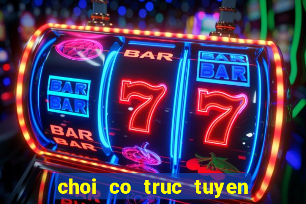 choi co truc tuyen tren mang