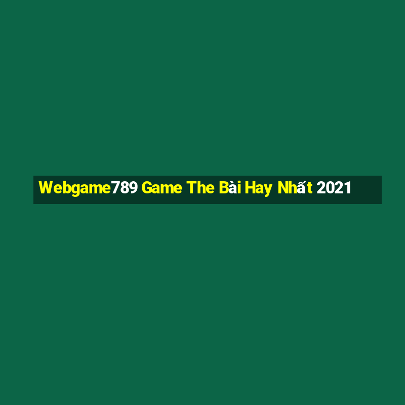 Webgame789 Game The Bài Hay Nhất 2021