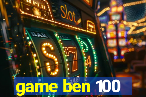 game ben 100