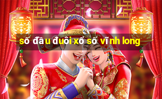 số đầu đuôi xổ số vĩnh long