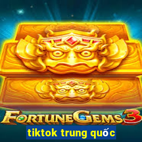 tiktok trung quốc