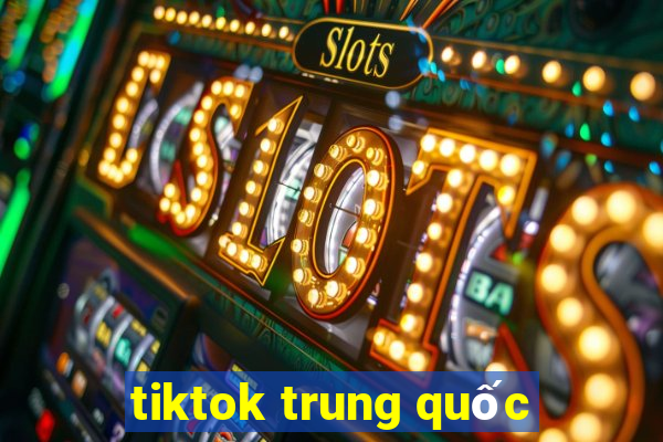 tiktok trung quốc