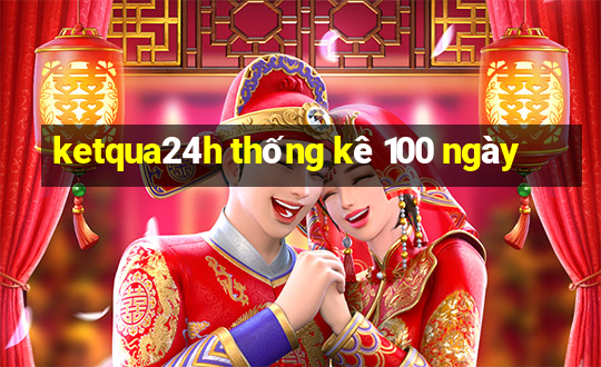 ketqua24h thống kê 100 ngày