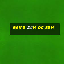 game 24h oc sen