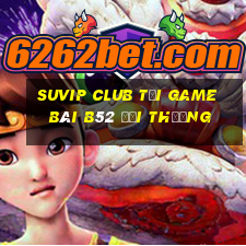 Suvip Club Tại Game Bài B52 Đổi Thưởng