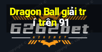 Dragon Ball giải trí trên 91