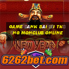 game đánh bài đổi thưởng monclub online