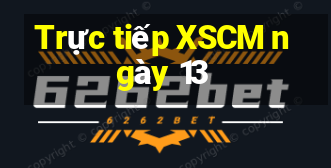 Trực tiếp XSCM ngày 13