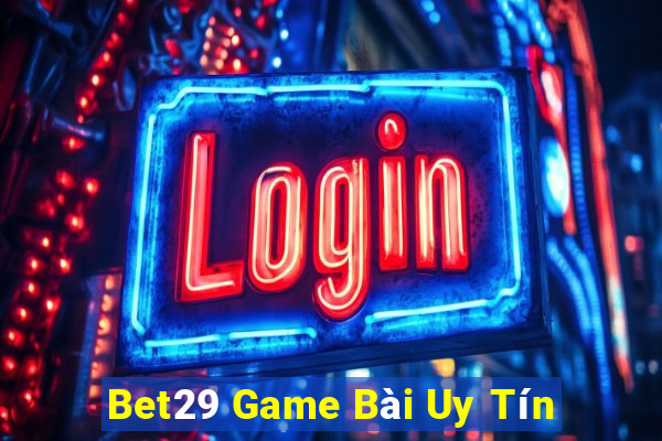 Bet29 Game Bài Uy Tín