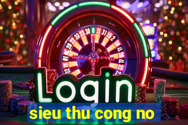 sieu thu cong no