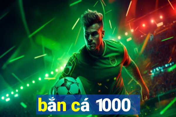 bắn cá 1000