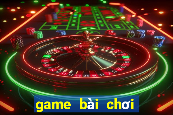 game bài chơi với bạn bè