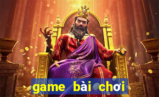 game bài chơi với bạn bè